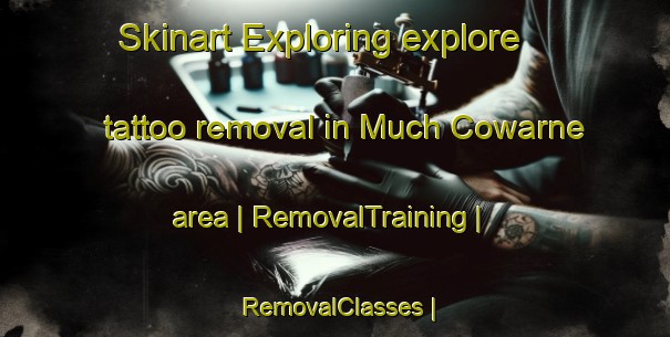 Skinart Exploring explore tattoo removal in Much Cowarne area | RemovalTraining | RemovalClasses | SkinartTraining-United Kingdom